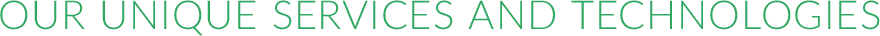 OUR UNIQUE SERVICES AND TECHNOLOGIES